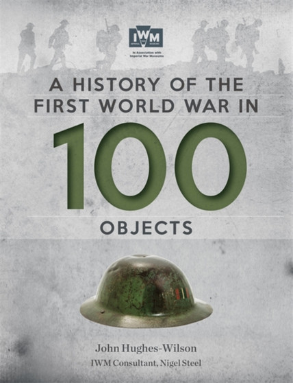 A History Of The First World War In 100 Objects : In Association With The Imperial War Museum