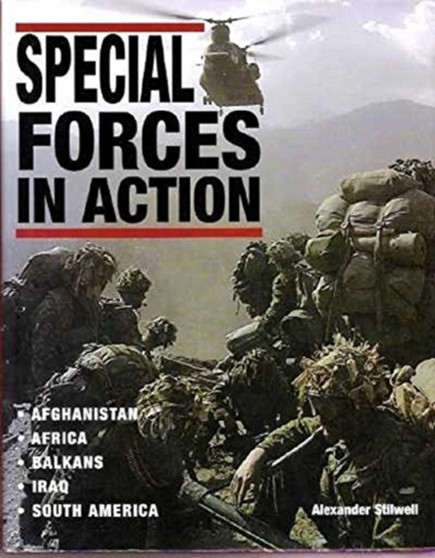 Special Forces in Action: Afghanistan - Africa - Balkans - Iraq - South America