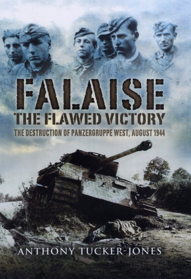 Falaise : The Flawed Victory - the Destruction of Panzergruppe West, August 1944