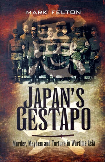 Japan's Gestapo: Murder, Mayhem and Torture in Wartime Asia