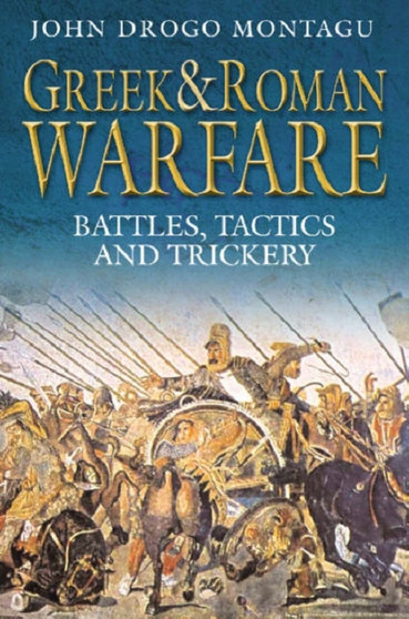 Greek & Roman Warfare: Battles, Tactics and Trickery