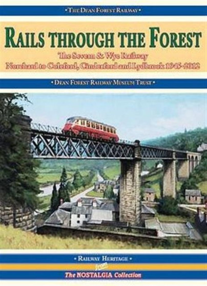 Rails Through the Forest : The Severn & Wye Railway, Norchard to Coleford, Cinderford and Lydbrook 1945-2012
