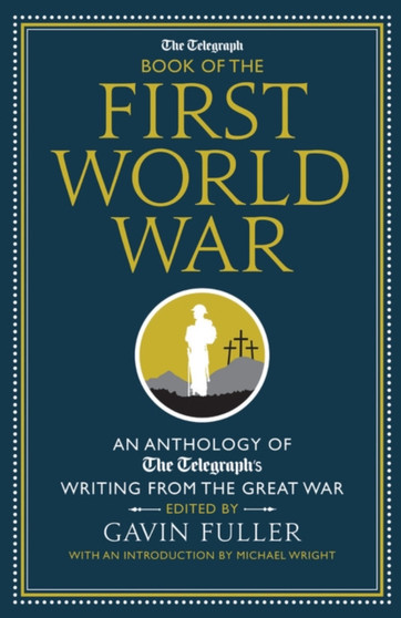 The Telegraph Book of the First World War : An Anthology of The Telegraph's Writing from the Great War