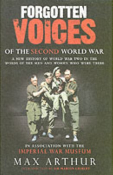 Forgotten Voices of the Second World War : A New History of World War Two in the Words of the Men and Women Who Were There