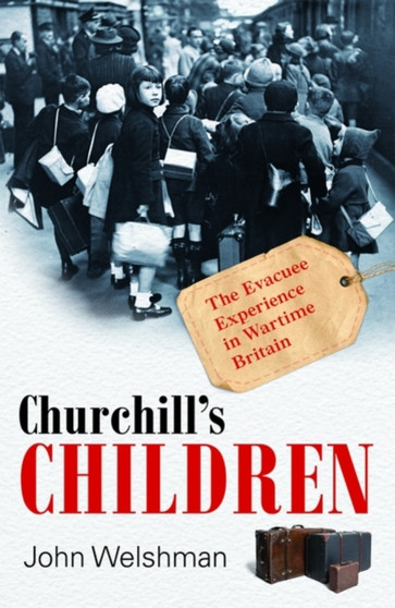 Churchill's Children : The Evacuee Experience in Wartime Britain