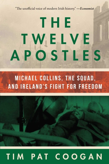 The Twelve Apostles : Michael Collins, the Squad, and Ireland's Fight for Freedom