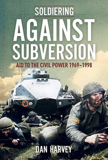 Soldiering Against Subversion : The Irish Defence Forces and Internal Security During the Troubles, 1969-1998