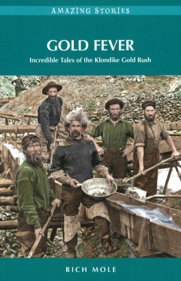 Gold Fever : Incredible Tales of the Klondike Gold Rush