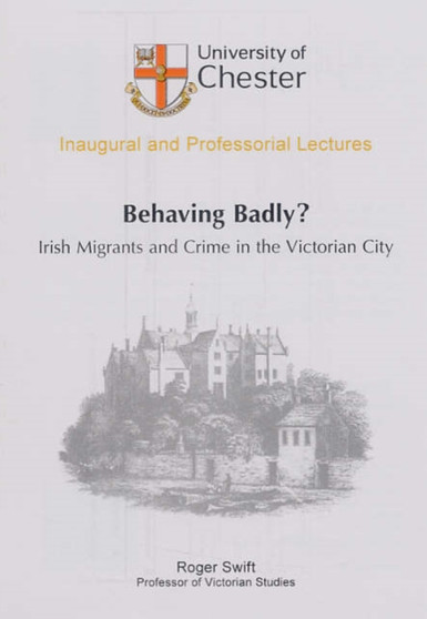 Behaving Badly? : Irish Migrants and Crime in the Victorian City