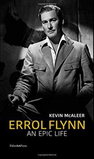 Errol Flynn - an Epic Life by Kevin Dr Mcaleer - Hardback
