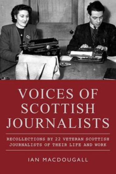 Voices of Scottish Journalists : Recollections of 22 Scottish Journalists of Their Life and Work