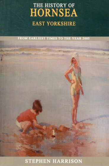 The History of Hornsea : From the Earliest Times to the Year 2005