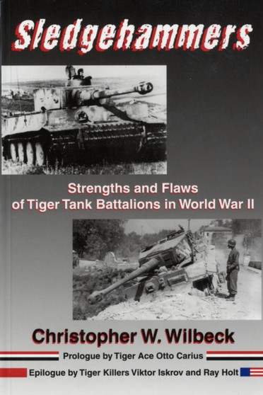 Sledgehammers : Strengths and Flaws of Tiger Tank Battalions in World War II