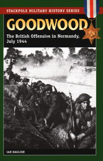 Goodwood : The British Offensive in Normandy, July 1944