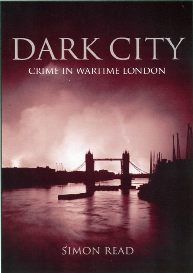 Dark City : Crime in Wartime London