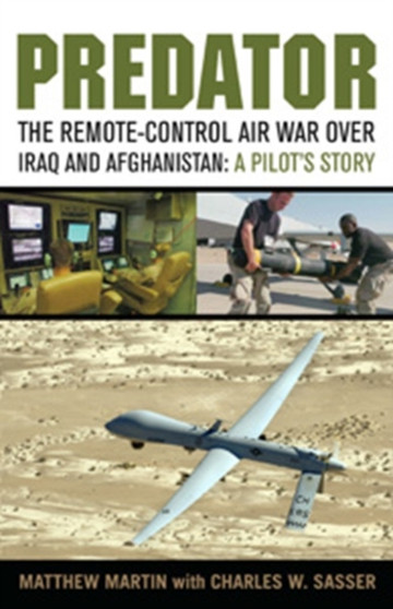 Predator : The Remote-Control Air War Over Iraq and Afghanistan: a Pilot's Story