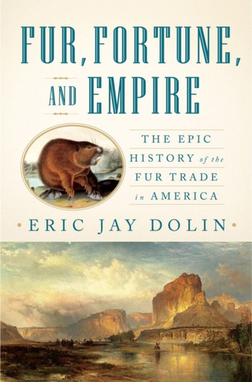 Fur, Fortune, and Empire : The Epic History of the Fur Trade in America