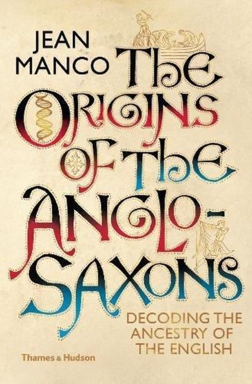 The Origins of the Anglo-Saxons : Decoding the Ancestry of the English