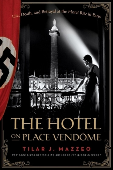 Hotel on Place Vendome : Life, Death, and Betrayal at the Hotel Ritz in Paris