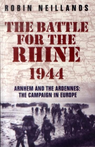 The Battle for the Rhine 1944 : Arnhem and the Ardennes: the campaign in Europe 1944-45