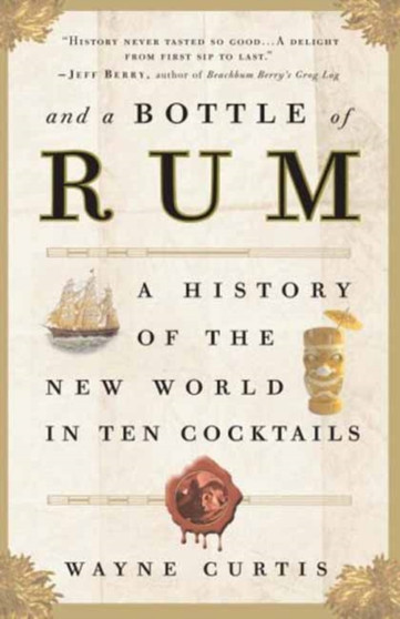 And a Bottle of Rum : History of the New World in Ten Cocktails