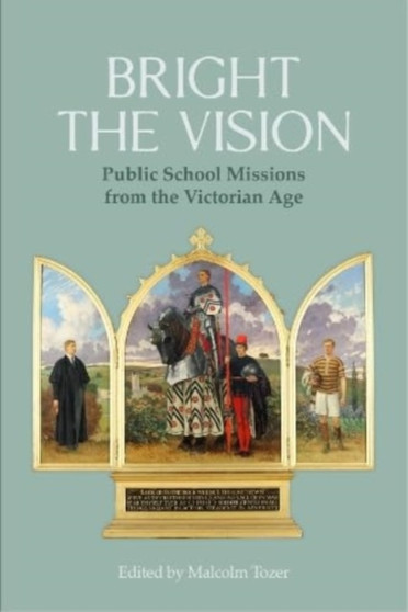 Bright the Vision : Public School Missions from the Victorian Age