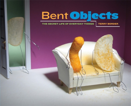 Bent Objects : The Secret Life of Everyday Things by Terry Border - Hardback