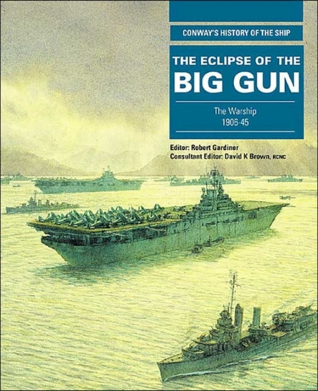 The Eclipse of the Big Gun : The Warship 1906-1945