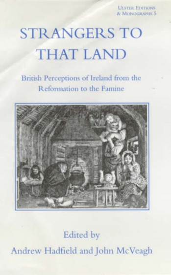 Strangers To That Land : British Perceptions of Ireland from the Reformation to the Famine