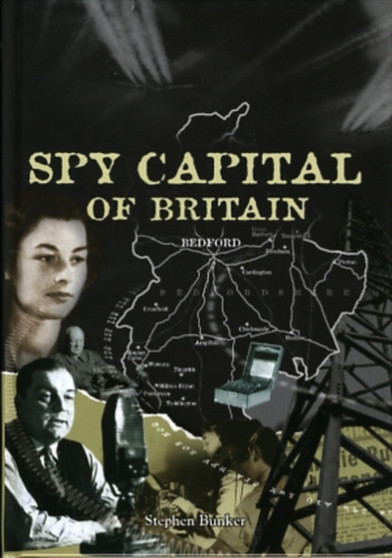 Spy Capital of Britain : Bedfordshire's Secret War 1939-1945