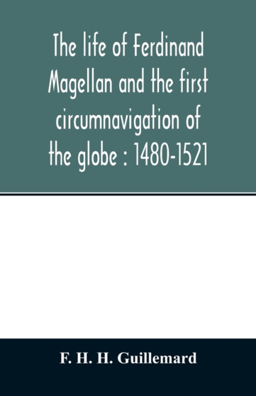 The life of Ferdinand Magellan and the first circumnavigation of the globe : 1480-1521