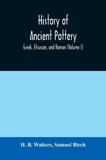 History of ancient pottery : Greek, Etruscan, and Roman (Volume I)