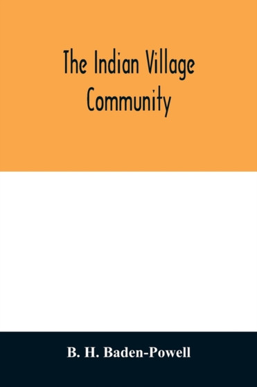 The Indian village community : examined with reference to the physical, ethnographic and historical conditions of the provinces; chiefly on the basis of the revenue-settlement records and district man The Indian village community : examined with reference to the physical, ethnographic and historical conditions of the provinces; chiefly on the basis of the revenue-settlement records and district man