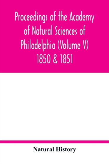 Proceedings of the Academy of Natural Sciences of Philadelphia (Volume V) 1850 & 1851