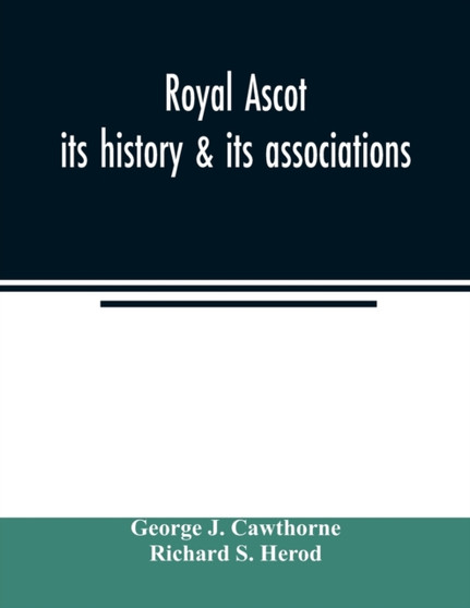 Royal Ascot : its history & its associations