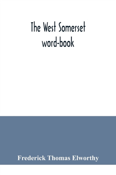 The West Somerset word-book; a glossary of dialectal and archaic words and phrases used in the west of Somerset and East Devon