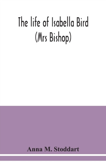 The life of Isabella Bird : (Mrs Bishop)