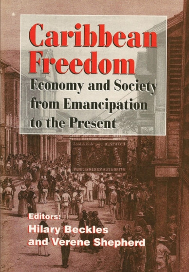 Caribbean Freedom : Economy and Society, From Emancipation to the Present