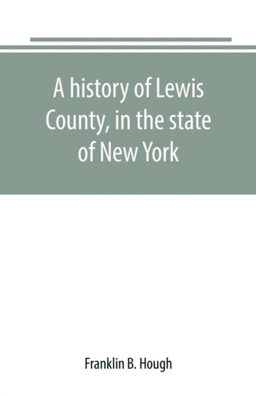 A history of Lewis County, in the state of New York : from the beginning of its settlement to the present time