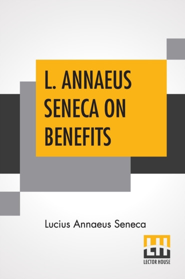 L. Annaeus Seneca On Benefits : Edited By Aubrey Stewart