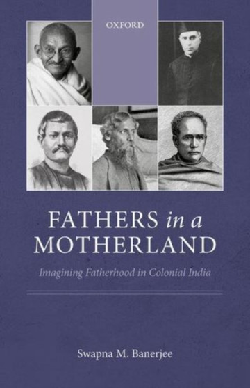 Fathers in a Motherland : Imagining Fatherhood in Colonial India