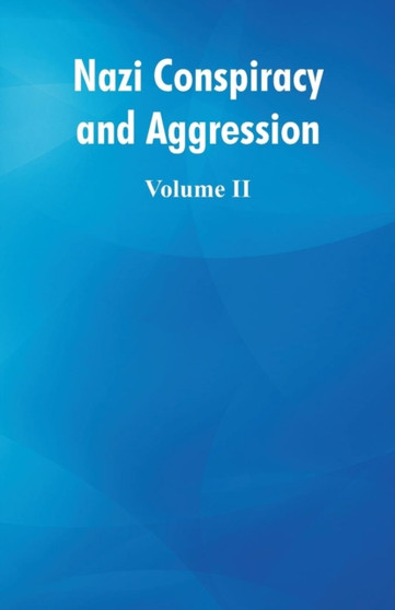 Nazi Conspiracy and Aggression : (Volume II)
