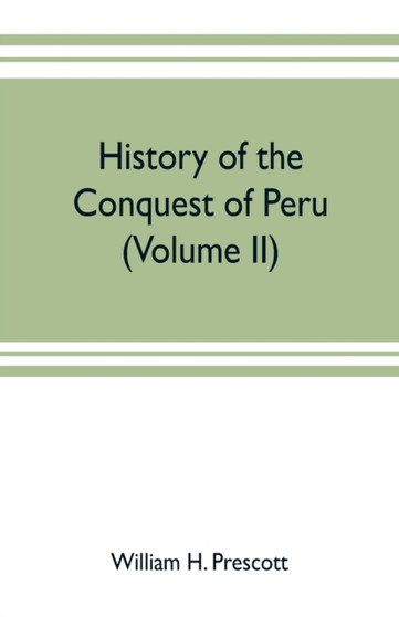History of the conquest of Peru : with a preliminary view of the civilization of the Incas (Volume II)
