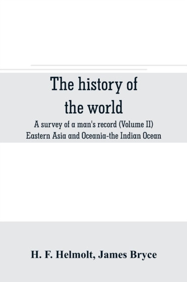 The history of the world; a survey of a man's record (Volume II) Eastern Asia and Oceania-the Indian Ocean
