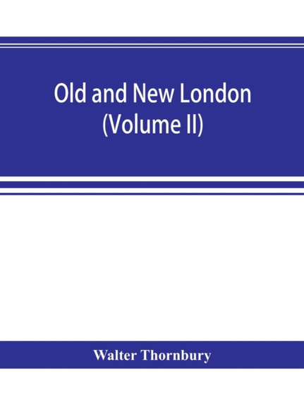 Old and new London; a narrative of its history, its people, and its places (Volume II)
