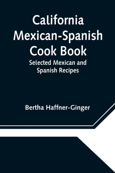California Mexican-Spanish Cook Book : Selected Mexican and Spanish Recipes