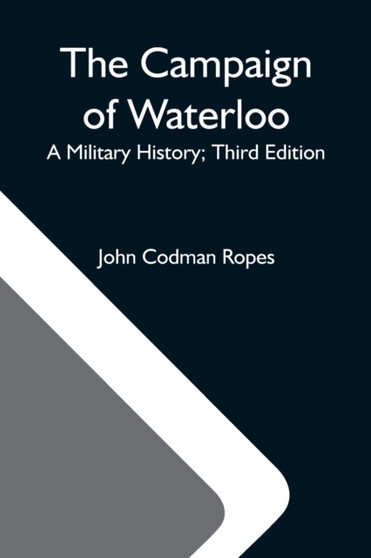 The Campaign Of Waterloo; A Military History; Third Edition