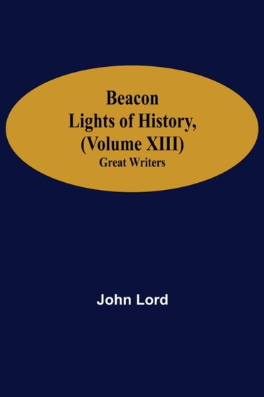 Beacon Lights of History, (Volume XIII) : Great Writers