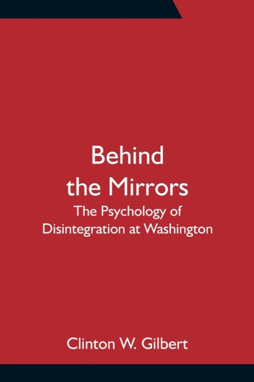 Behind the Mirrors : The Psychology of Disintegration at Washington
