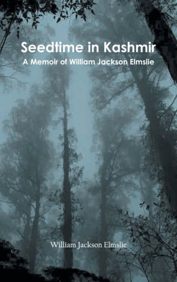 Seedtime in Kashmir : A Memoir of William Jackson Elmslie